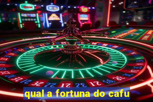 qual a fortuna do cafu